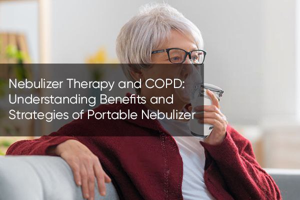 Nebulizer Therapy and COPD: Understanding Benefits and Strategies of Portable Nebulizer