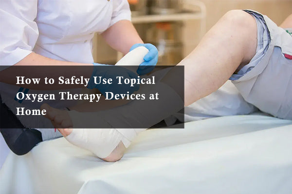 How to Safely Use Topical Oxygen Therapy Devices at Home