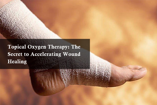 Topical Oxygen Therapy: The Secret to Accelerating Wound Healing