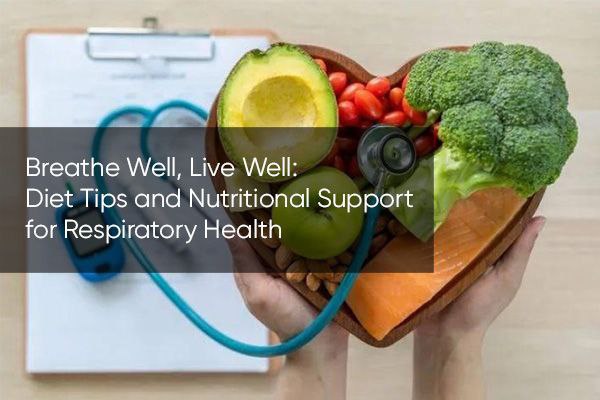 Breathe Well, Live Well: Diet Tips and Nutritional Support for Respiratory Health
