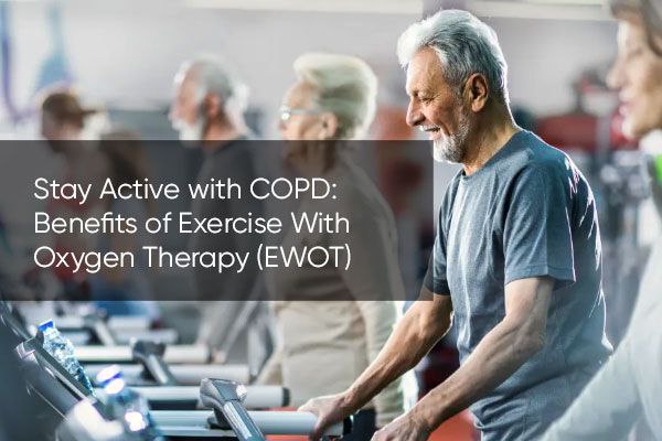 Stay Active with COPD: Benefits of Exercise With Oxygen Therapy (EWOT)