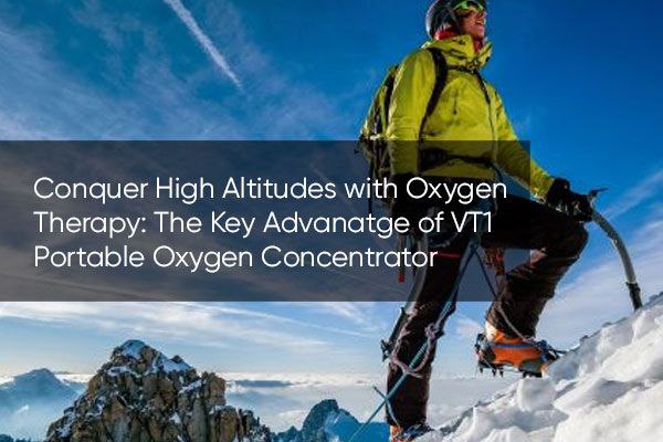 Conquer High Altitudes with Oxygen Therapy: The Key Advanatge of VT1 Portable Oxygen Concentrator