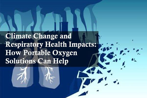 Climate Change and Respiratory Health Impacts: How Portable Oxygen Solutions Can Help