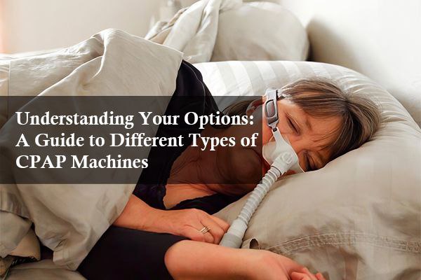 Understanding Your Options: A Guide to Different Types of CPAP Machines