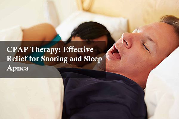 CPAP Therapy: Effective Relief for Snoring and Sleep Apnea