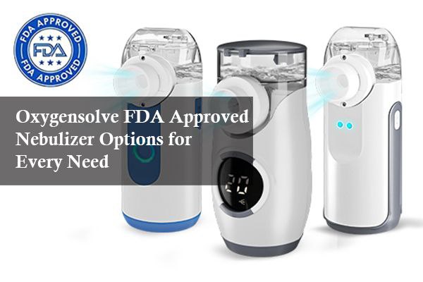 Oxygensolve FDA Approved Nebulizer Options for Every Need