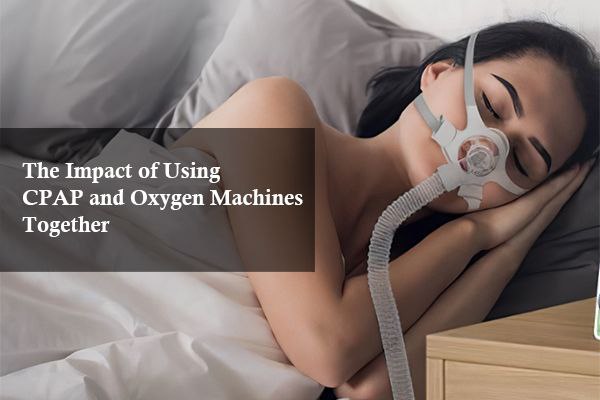 The Impact of Using CPAP and Oxygen Machines Together