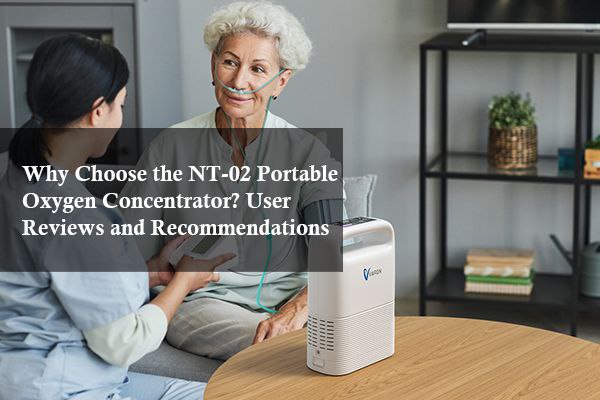 Why Choose the NT-02 Portable Oxygen Concentrator? User Reviews and Recommendations