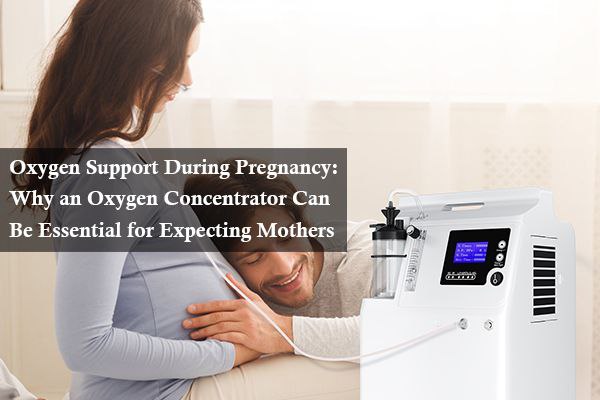 Oxygen Support During Pregnancy: Why an Oxygen Concentrator Can Be Essential for Expecting Mothers